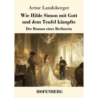 Wie Hilde Simon mit Gott und dem Teufel kämpfte, Taschenbuch von Artur Landsberger, Henricus - Edition Deutsche Klassik, 978-3-7437-5084-5