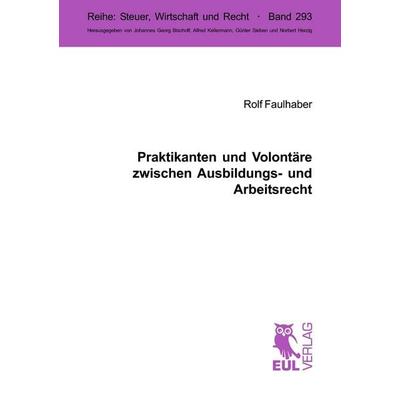 Praktikanten und Volontäre zwischen Ausbildungs- und Arbeitsrecht, Taschenbuch von Rolf Faulhaber, Josef Eul Verlag, 978-3-89936-746-1