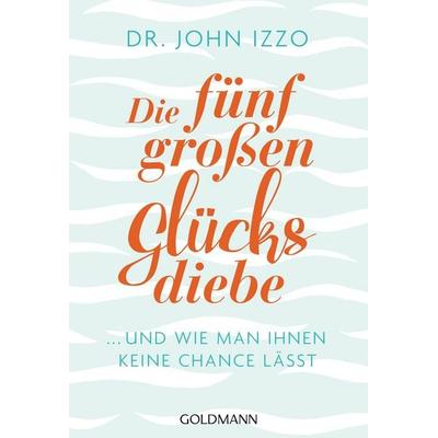 Die fünf großen Glücksdiebe, Taschenbuch von John Izzo, Goldmann, 978-3-442-17736-3