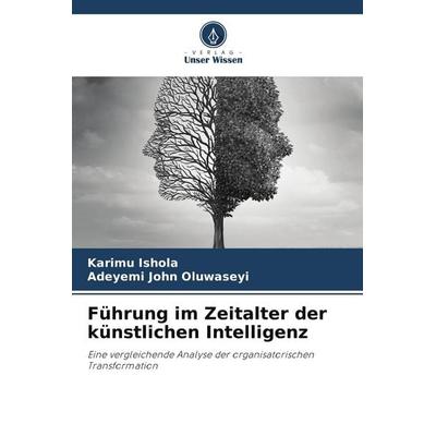 Führung im Zeitalter der künstlichen Intelligenz, Taschenbuch von Karimu Ishola,Adeyemi John Oluwaseyi, Verlag Unser Wissen