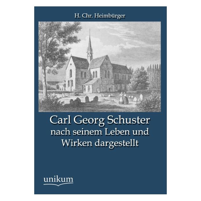Unikum Carl Georg Schuster nach seinem Leben und Wirken dargestellt (Deutsch, Softcover, H Chr Heimbürger, H. Chr. Heimbürger) (55490919)