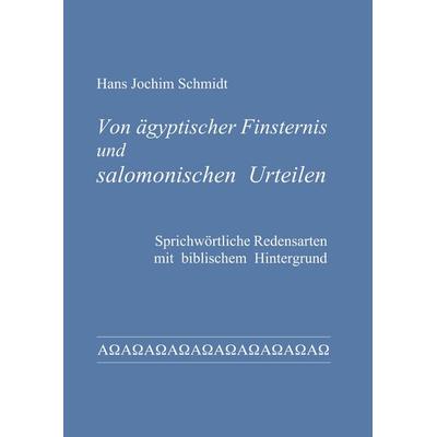Von ägyptischer Finsternis und salomonischen Urteilen, Gebundene Ausgabe von Hans Jochim Schmidt, BoD – Books on Demand, 978-3-7526-9875-6