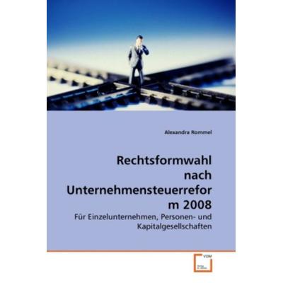 Rommel, A: Rechtsformwahl nach Unternehmensteuerreform 2008, Taschenbuch von Alexandra Rommel, VDM, 978-3-639-27448-6
