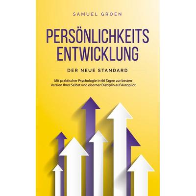 Persönlichkeitsentwicklung - Der neue Standard: Mit praktischer Psychologie in 66 Tagen zur besten Version Ihrer Selbst und eiserner Disziplin auf