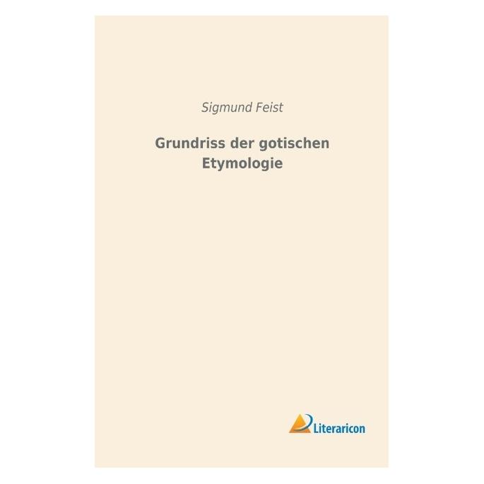 Literaricon Grundriss der gotischen Etymologie (Deutsch, Softcover, Sigmund Feist) (56012462)
