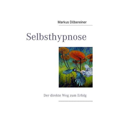 Selbsthypnose - Der direkte Weg zum Erfolg, Taschenbuch von Markus Döbereiner, BoD – Books on Demand, 978-3-8391-2454-3