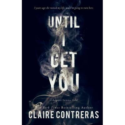 Until I Get You, Taschenbuch von Claire Contreras, The Wicked Pen, 978-1-73304-110-2
