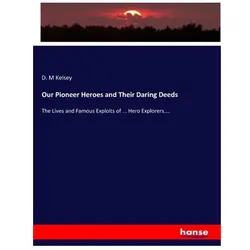 Our Pioneer Heroes and Their Daring Deeds, Fachbücher von D M Kelsey