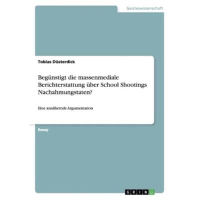 Begünstigt die massenmediale Berichterstattung über School Shootings Nachahmungstaten?, Taschenbuch von Tobias Düsterdick, GRIN, 978-3-656-35875-6