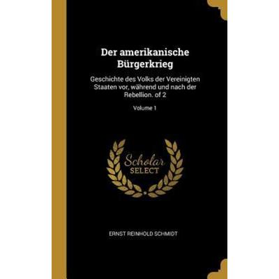 Der Amerikanische Bürgerkrieg: Geschichte Des Volks Der Vereinigten Staaten Vor, Während Und Nach Der Rebellion. of 2; Volume 1, Gebundene Ausgabe von
