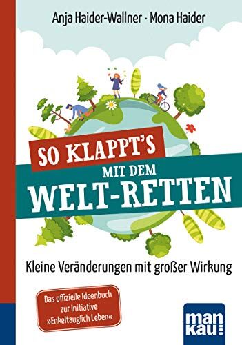 Anja Haider-Wallner - So klappt's mit dem Welt-Retten: Kompakt-Ratgeber: Kleine Veränderungen mit großer Wirkung. Das offizielle Ideenbuch zur Initiative Enkeltauglich Leben - Preis vom 18.10.2026 19:22:15 h