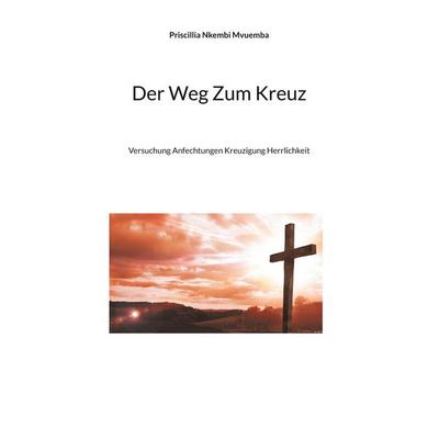 Der Weg Zum Kreuz, Taschenbuch von Priscillia Nkembi Mvuemba, BoD – Books on Demand, 978-3-7557-0737-0