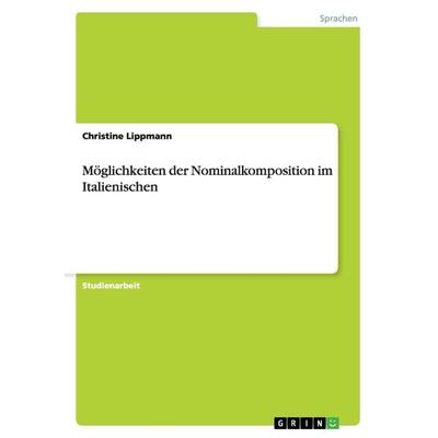 Möglichkeiten der Nominalkomposition im Italienischen, Taschenbuch von Christine Lippmann, GRIN, 978-3-640-98827-3
