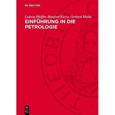 Einführung in die Petrologie, Gebundene Ausgabe von Ludwig Pfeiffer,Manfred Kurze,Gerhard Mathe, De Gruyter, 978-3-11-273188-8