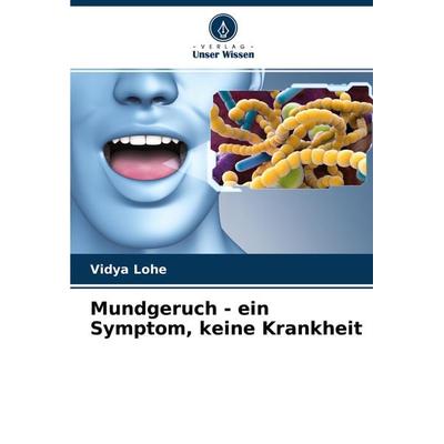 Mundgeruch - ein Symptom, keine Krankheit, Taschenbuch von Vidya Lohe, Verlag Unser Wissen, 978-620-4-33029-7