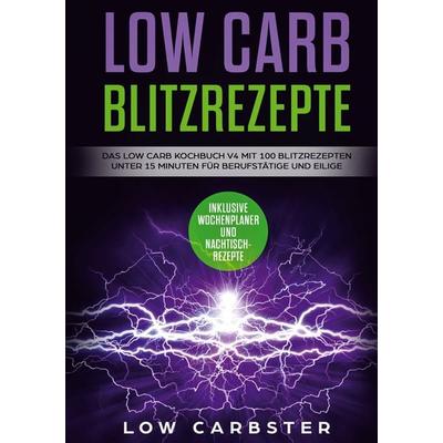 Low Carb Blitzrezepte: Das Low Carb Kochbuch V4 mit 100 Blitzrezepten unter 15 M, Gebundene Ausgabe von Low Carbster, BoD – Books on Demand,