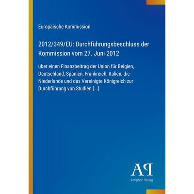 2012/349/EU: Durchführungsbeschluss der Kommission vom 27. Juni 2012, Taschenbuch von Europäische Kommission, Antiphon Verlag, 978-3-387-80123-1