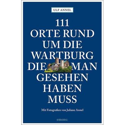 111 Orte rund um die Wartburg, die man gesehen haben muss, Taschenbuch von Ulf Annel, Emons Verlag, 978-3-7408-2938-4