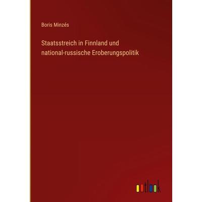 Staatsstreich in Finnland und national-russische Eroberungspolitik, Gebundene Ausgabe von Boris Minzés, Outlook, 978-3-368-25759-0
