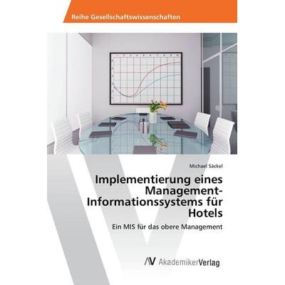 Implementierung eines Management-Informationssystems für Hotels, Taschenbuch von Michael Säckel, AV Akademikerverlag, 978-3-639-87634-5