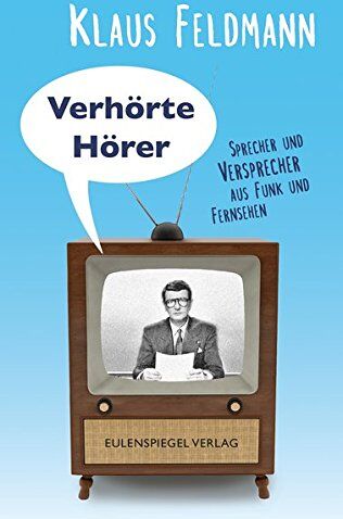 Klaus Feldmann - Verhörte Hörer: Sprecher und Versprecher aus Funk und Fernsehen - Preis vom 30.09.2026 09:01:18 h