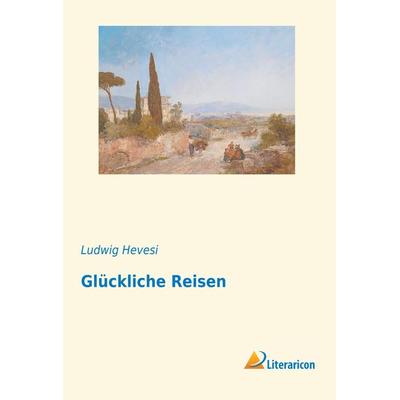 Glückliche Reisen, Taschenbuch von Ludwig Hevesi, Literaricon, 978-3-95913-717-1