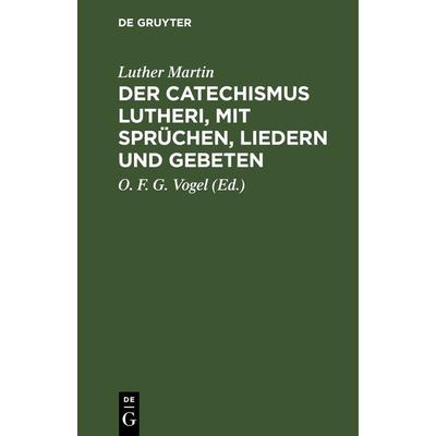 Der Catechismus Lutheri, mit Sprüchen, Liedern und Gebeten, Gebundene Ausgabe von Martin Luther, De Gruyter, 978-3-11-243259-4