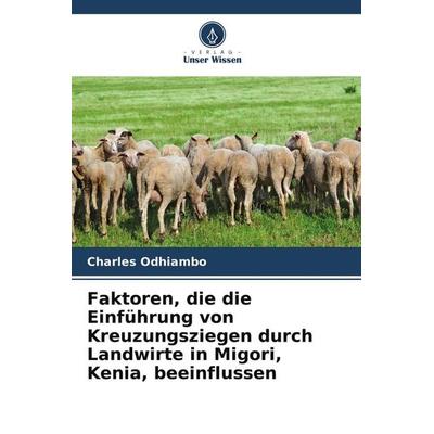Faktoren, die die Einführung von Kreuzungsziegen durch Landwirte in Migori, Kenia, beeinflussen, Taschenbuch von Charles Odhiambo, Verlag Unser Wissen
