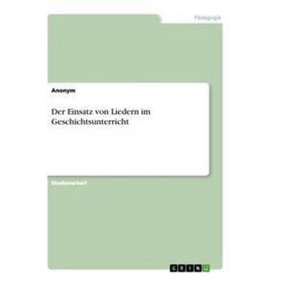 Der Einsatz von Liedern im Geschichtsunterricht, Taschenbuch von Anonym, GRIN, 978-3-346-42626-0