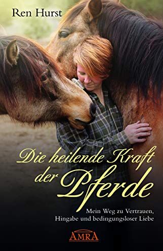 Ren Hurst - Die heilende Kraft der Pferde: Mein Weg zu Vertrauen, Hingabe und bedingungsloser Liebe - Preis vom 14.10.2026 23:07:16 h