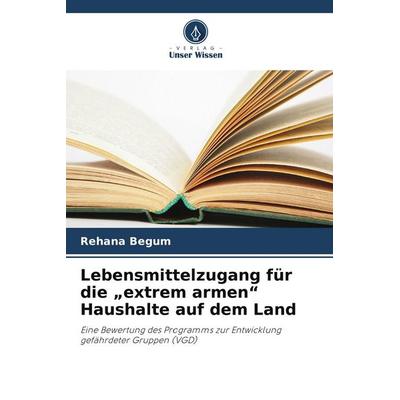 Lebensmittelzugang für die 'extrem armen' Haushalte auf dem Land, Taschenbuch von Rehana Begum, Verlag Unser Wissen, 978-620-9-77001-2