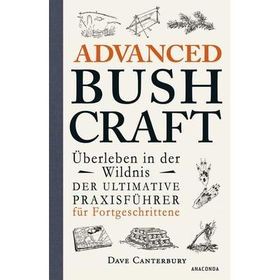 Advanced Bushcraft. Überleben in der Wildnis: Der ultimative Praxisführer für Fortgeschrittene, Taschenbuch von Dave Canterbury, Anaconda,