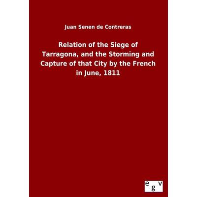 Relation of the Siege of Tarragona, and the Storming and Capture of that City by the French in June, 1811, Taschenbuch von Juan Senen de Contreras,
