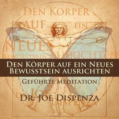 Den Körper auf ein neues Bewusstsein ausrichten - Joe Dispenza, CD, 9783956280047