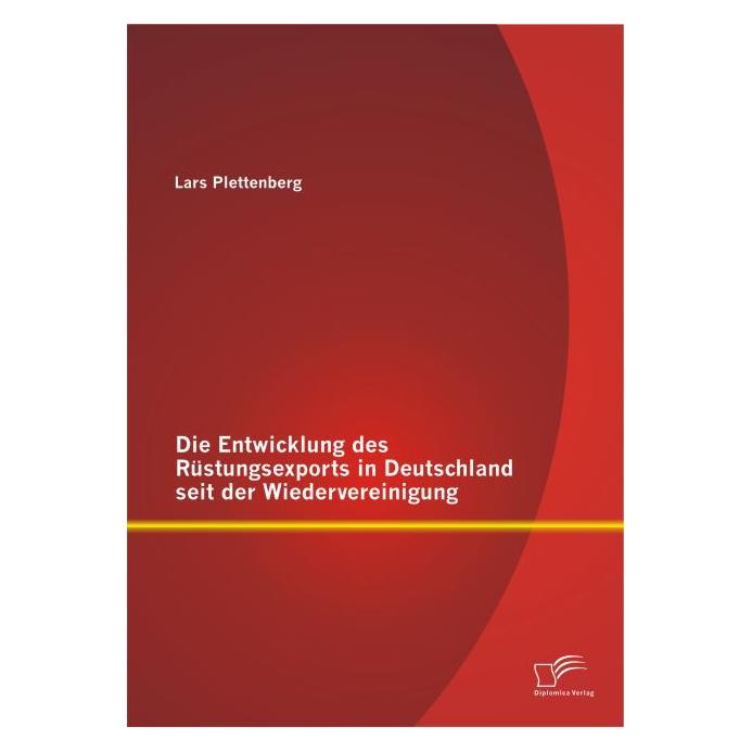 Diplomica Die Entwicklung des Rüstungsexports in Deutschland seit der Wiedervereinigung (Deutsch, Softcover, Lars Plettenberg) (55566484)