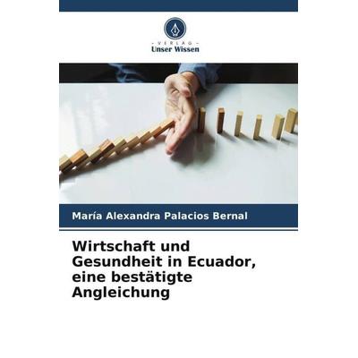 Wirtschaft und Gesundheit in Ecuador, eine bestätigte Angleichung, Taschenbuch von María Alexandra Palacios Bernal, Verlag Unser Wissen,