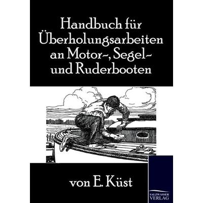 Handbuch für Überholungsarbeiten an Motor-, Segel- und Ruderbooten, Taschenbuch von E. Küst, Salzwasser Verlag, 978-3-86195-577-1