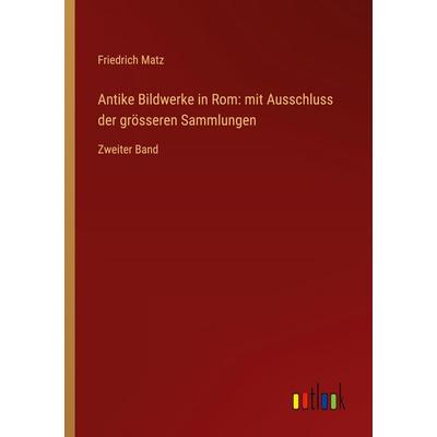 Antike Bildwerke in Rom: mit Ausschluss der grösseren Sammlungen, Taschenbuch von Friedrich Matz, Outlook, 978-3-368-53590-2