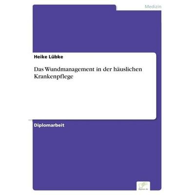 Das Wundmanagement in der häuslichen Krankenpflege, Taschenbuch von Heike Lübke, GRIN, 978-3-8386-8807-7