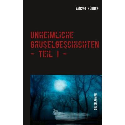 Unheimliche Gruselgeschichten - Teil I -, Taschenbuch von Sandro Hübner, Twentysix Crime, 978-3-7407-5067-1