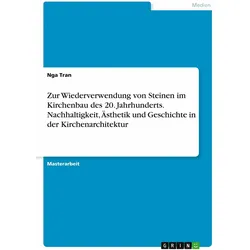 Zur Wiederverwendung von Steinen im Kirchenbau des 20. Jahrhunderts. Nachhaltigkeit, Ästhetik u, Fachbücher von Nga Tran