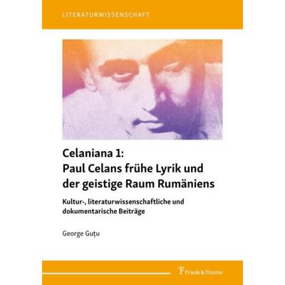 Celaniana 1: Paul Celans frühe Lyrik und der geistige Raum Rumäniens, Taschenbuch von George Guțu, Frank & Timme, 978-3-7329-0622-2