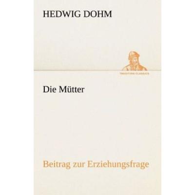 Die Mütter, Taschenbuch von Hedwig Dohm, Tredition, 978-3-8424-1474-7