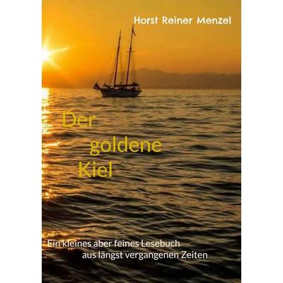 Der goldene Kiel, Taschenbuch von Horst Reiner Menzel, BoD – Books on Demand, 978-3-8482-3034-1