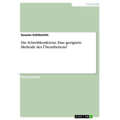 Die Schreibkonferenz. Eine geeignete Methode des Überarbeitens?, Taschenbuch von Susann Schlömilch, GRIN, 978-3-656-55169-0