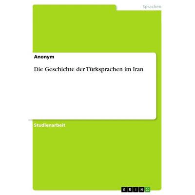Die Geschichte der Türksprachen im Iran, Taschenbuch von Anonymous, GRIN, 978-3-668-97363-3