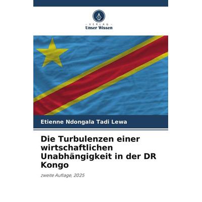 Die Turbulenzen einer wirtschaftlichen Unabhängigkeit in der DR Kongo, Taschenbuch von Etienne Ndongala Tadi Lewa, Verlag Unser Wissen