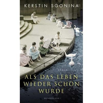 Als das Leben wieder schön wurde, Gebundene Ausgabe von Kerstin Sgonina, ROWOHLT Wunderlich