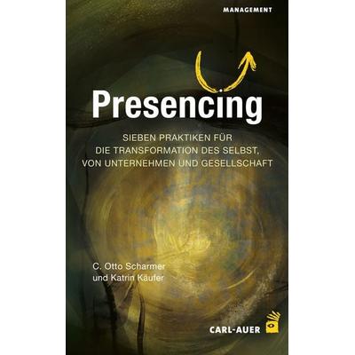 Presencing, Taschenbuch von C. Otto Scharmer,Katrin Käufer, Carl-Auer Verlag GmbH, 978-3-8497-0606-7