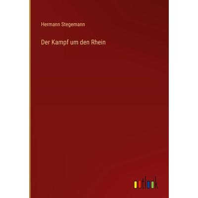 Der Kampf um den Rhein, Gebundene Ausgabe von Hermann Stegemann, Outlook, 978-3-368-51575-1